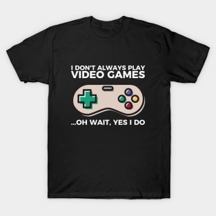 I don't always play video games... oh wait, I do funny t-shirt T-Shirt